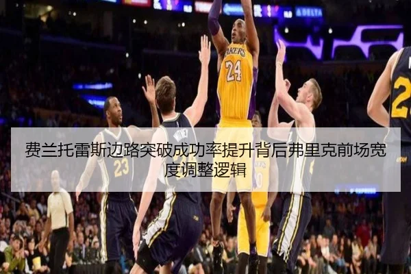 费兰托雷斯边路突破成功率提升背后弗里克前场宽度调整逻辑