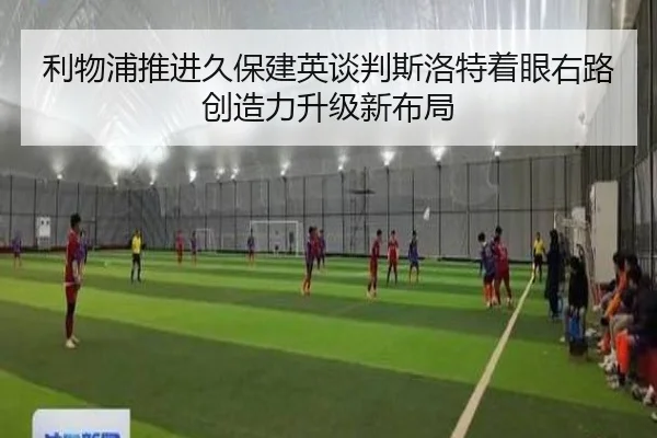 利物浦推进久保建英谈判斯洛特着眼右路创造力升级新布局